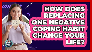 How Does Replacing One Negative Coping Habit Change Your Life? - Habit Hacks Hub