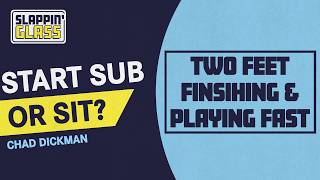 Chad Dickman | Two Feet Finishing & Playing Fast | Start, Sub, or Sit