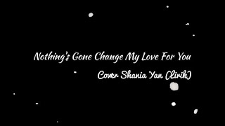 Nothing Gonna Change My Love For You - Cover Shania Yan (Lirik)