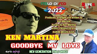 KEN MARTINA - New Version 2022 - GOODBYE MY LOVE - Extended Vocal Magic Mix) Italodisco EURODISCO