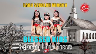 Blessed Kids - Setialah Pada Yesus | Lagu Sekolah Minggu Terbaru 2021