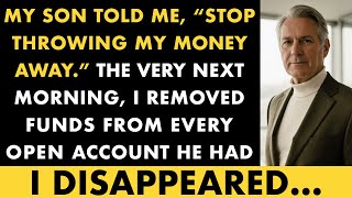 My Son Said “Stop Wasting Money” Next Day, I Emptied His Bank Accounts And I Disappeared…