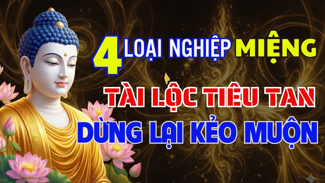 Phật Dạy: 4 Loại Nghiệp Từ Miệng Đốt Sạch Công Đức, Khiến Tài Lộc Tiêu Tan - Hãy Dừng Lại Kẻo Muộn