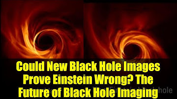 Could New Black Hole Images Prove Einstein Wrong? The Future of Black Hole Imaging