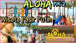 ALOHA PIK 2 Wisata Pantai Pasir Putih || Kuliner || Playground ||HTM Gratis