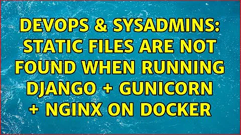 DevOps & SysAdmins: Static files are not found when running django + gunicorn + nginx on docker