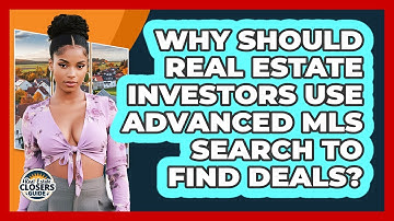 Why Should Real Estate Investors Use Advanced MLS Search To Find Deals? - Real Estate Closers Guide