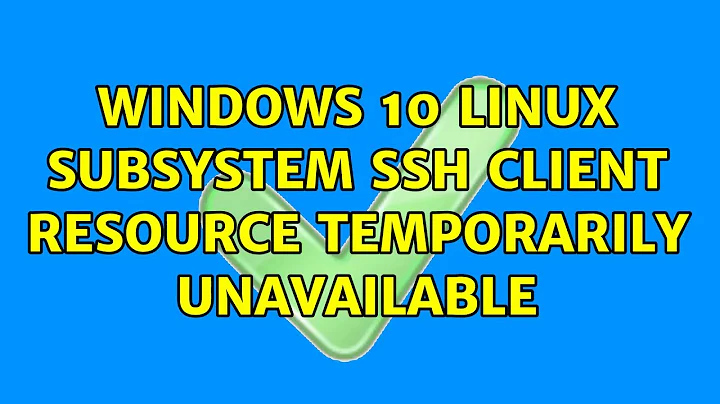 Windows 10 Linux Subsystem SSH client Resource temporarily unavailable (4 Solutions!!)