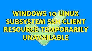 Windows 10 Linux Subsystem SSH client Resource temporarily unavailable (4 Solutions!!)