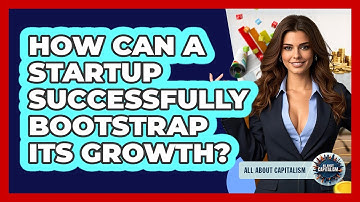 How Can A Startup Successfully Bootstrap Its Growth? - All About Capitalism