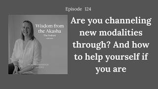 124. Are you channeling new modalities through And how to help yourself if you are