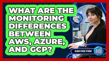What Are The Monitoring Differences Between AWS, Azure, And GCP? - Cloud Stack Studio