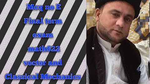 MCQ NO E : final term exam math622 vector and Classical Mechanics