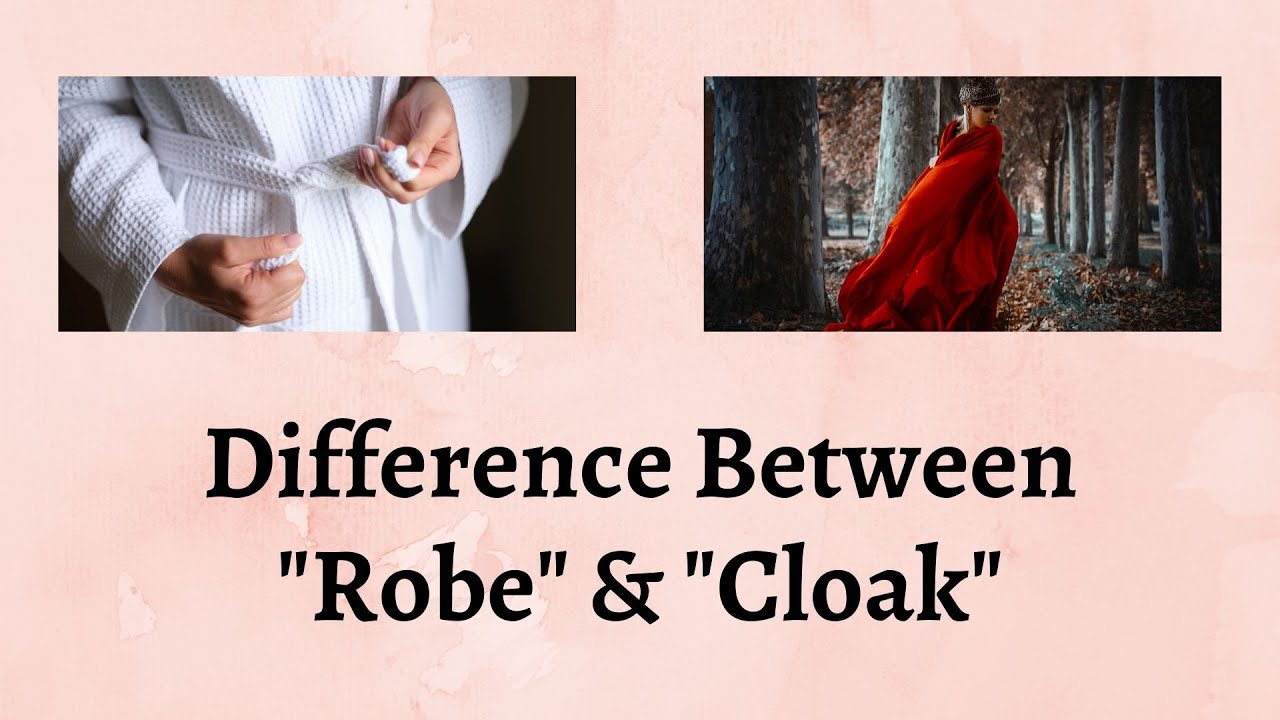Difference Between Robe And Cloak Decoding The Distinctive Styles Of 