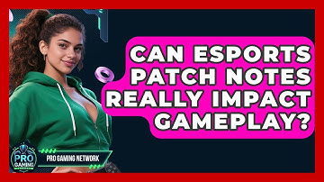 Can Esports Patch Notes Really Impact Gameplay? - Pro Gaming Network