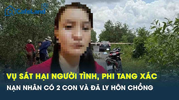 Vụ gã “cuồng ghen” sát hại người tình, phi tang xác dưới kênh: Nạn nhân có 2 con và đã ly hôn chồng