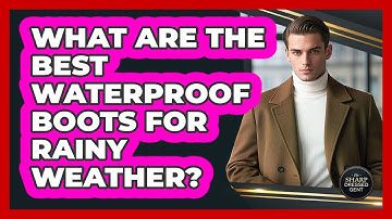 What Are The Best Waterproof Boots For Rainy Weather? - The Sharp Dressed Gent