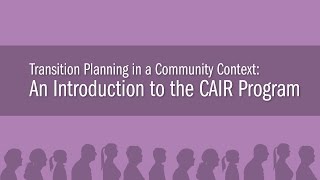 Transition Planning in a Community Context: An Introduction to the CAIR Program