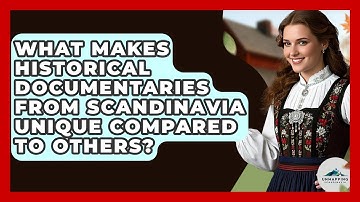 What Makes Historical Documentaries From Scandinavia Unique Compared to Others?
