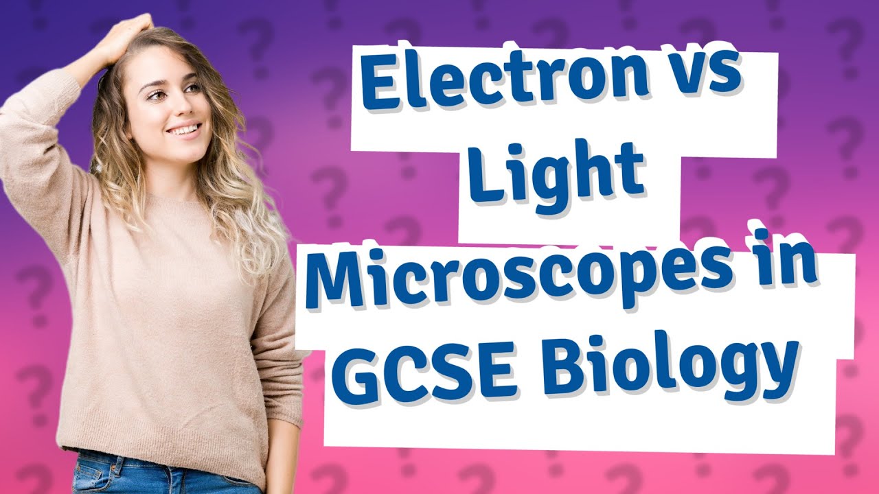 How Do Electron and Light Microscopes Differ in GCSE Biology? YouTube