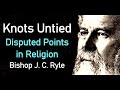 Bishop J. C. Ryle - Knots Untied (Disputed Points in Religion / Christian audio book)