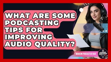 What Are Some Podcasting Tips for Improving Audio Quality? | Modern Podcaster Hub News