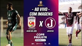 🔴 AO VIVO COM IMAGENS: UNIÃO SÃO JOÃO X JUVENTUS | COPA PAULISTA 2026