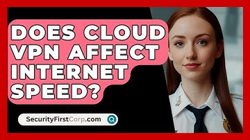 Does Cloud VPN Affect Internet Speed? - SecurityFirstCorp.com