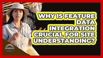 Why Is Feature Data Integration Crucial for Site Understanding?