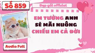 EM TƯỞNG ANH SẼ MÃI NUÔNG CHIỀU EM CẢ ĐỜI | Đẹp Gái  số 859 | [ Audio Full ]