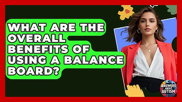 What Are The Overall Benefits Of Using A Balance Board? - Answers About Autism
