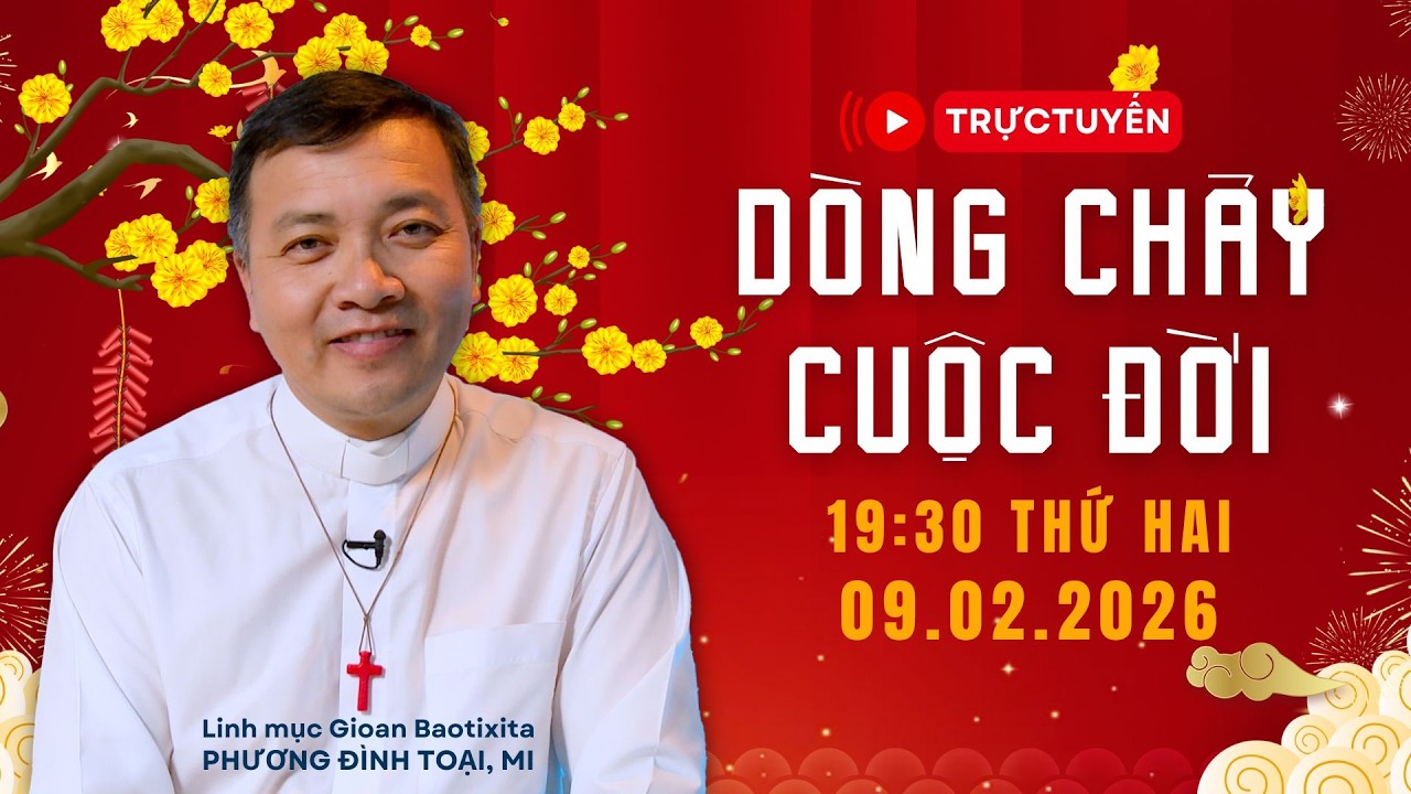 Trực tuyến DÒNG CHẢY CUỘC ĐỜI - Lm. Gioan Baotixita Phương Đình Toại, MI | 19:30 Ngày 09-02-2026