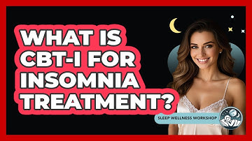What Is CBT-I For Insomnia Treatment? - Sleep Wellness Workshop