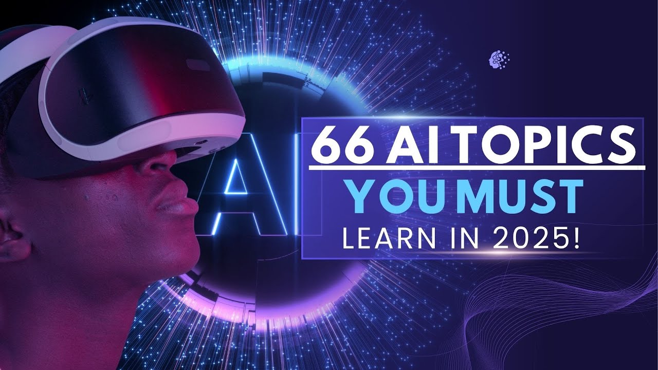 Master AI in 2025: 66 Key AI Topics Explained Step-by-Step | Ultimate ...