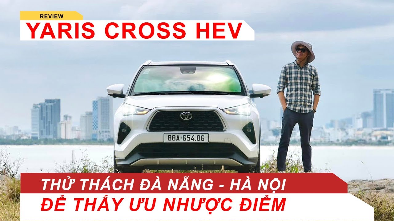 Thử thách từ Đà Nẵng tới Hà Nội để thấy ưu nhược điểm Yaris Cross HEV| Vietnam Road Trip