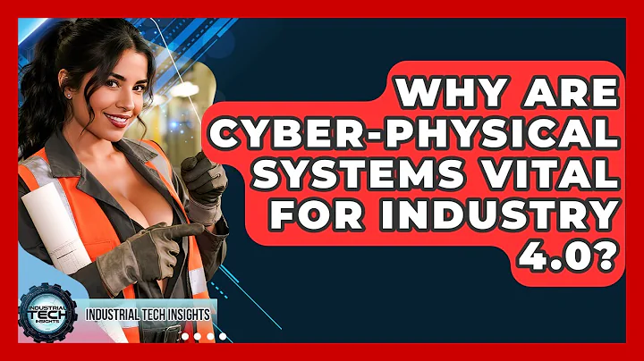 Why Are Cyber-Physical Systems Vital For Industry 4.0? - Industrial Tech Insights