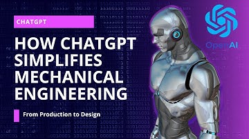 How ChatGPT Simplifies Mechanical Engineering? From Design to Production