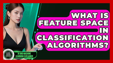 What Is Feature Space In Classification Algorithms? - AI and Machine Learning Explained