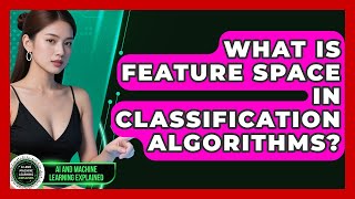 What Is Feature Space In Classification Algorithms? - AI and Machine Learning Explained