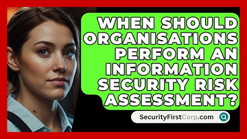 When Should Organisations Perform An Information Security Risk Assessment? - SecurityFirstCorp.com