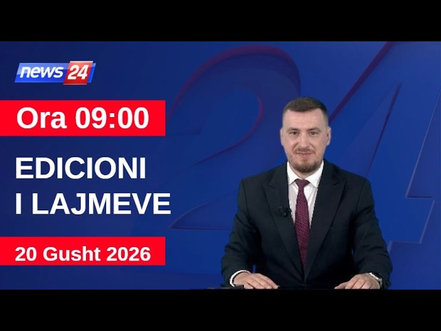 20 Gusht 2026 Edicioni i Lajmeve në News24 në studio Klevin Muka (Ora 09:00)