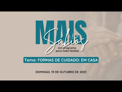 19/10/2025 - [MAIS SÁBIOS - 17h] - Igreja Cristã Maranata - "Formas de cuidado: Em casa."
