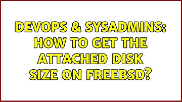 DevOps & SysAdmins: How to get the attached disk size on FreeBSD? (2 Solutions!!)