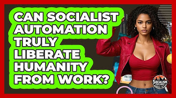 Can Socialist Automation Truly Liberate Humanity From Work? - Socialism Explained