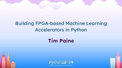 Talks - Tim Paine: Building FPGA-based Machine Learning Accelerators in Python