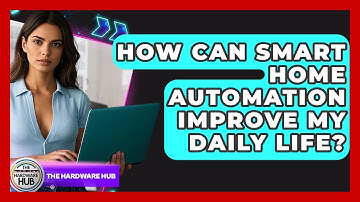 How Can Smart Home Automation Improve My Daily Life? - The Hardware Hub