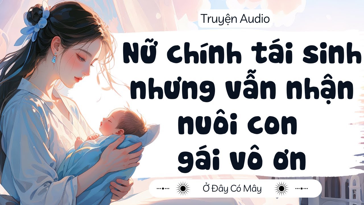 [ Truyện Audio ] Nữ chính tái sinh nhưng vẫn nhận nuôi con gái vô ơn | Ở Đây Có Mây