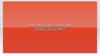 How to fix pip being proken after installing line_profiler?