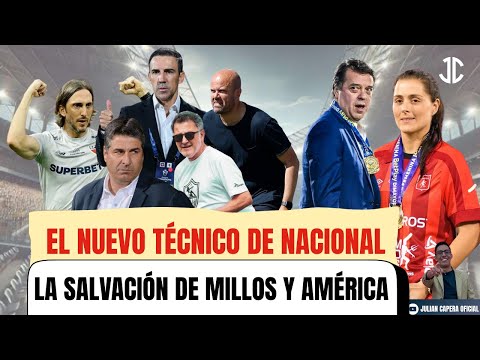 🚨🟢 EL NUEVO DT DE NACIONAL: QUIÉN SÍ Y QUIÉN NO EN EL SONAJERO 🏆 LA SALVACIÓN DE MILLOS Y AMÉRICA