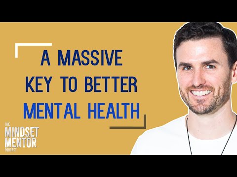 A Massive Key To Better Mental Health | The Mindset Mentor Podcast